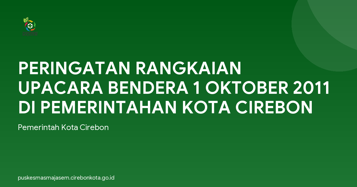 PERINGATAN RANGKAIAN UPACARA BENDERA 1 OKTOBER 2011 DI PEMERINTAHAN KOTA CIREBON